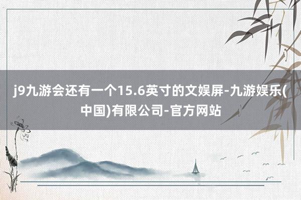 j9九游会还有一个15.6英寸的文娱屏-九游娱乐(中国)有限公司-官方网站