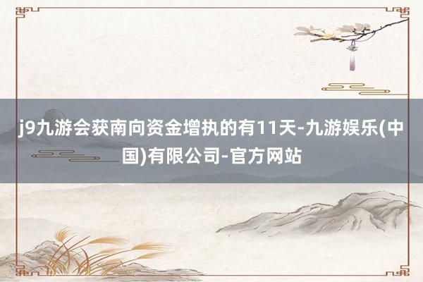j9九游会获南向资金增执的有11天-九游娱乐(中国)有限公司-官方网站
