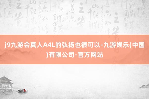 j9九游会真人A4L的弘扬也很可以-九游娱乐(中国)有限公司-官方网站
