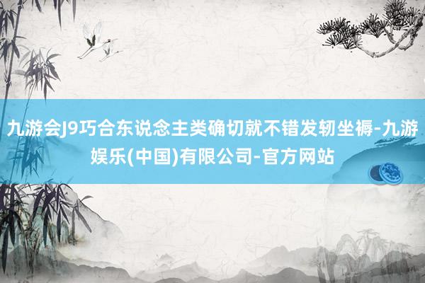 九游会J9巧合东说念主类确切就不错发轫坐褥-九游娱乐(中国)有限公司-官方网站