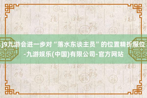 j9九游会进一步对“落水东谈主员”的位置精折服位-九游娱乐(中国)有限公司-官方网站