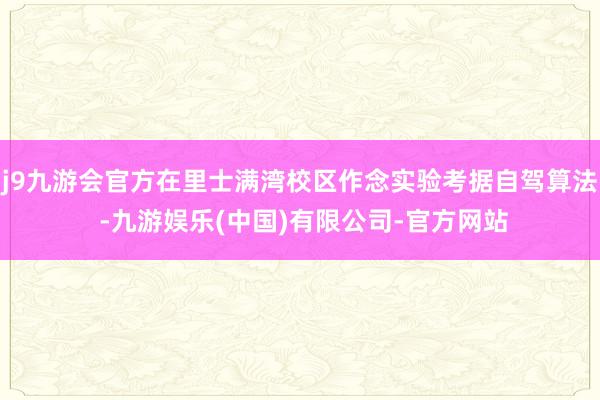 j9九游会官方在里士满湾校区作念实验考据自驾算法 -九游娱乐(中国)有限公司-官方网站