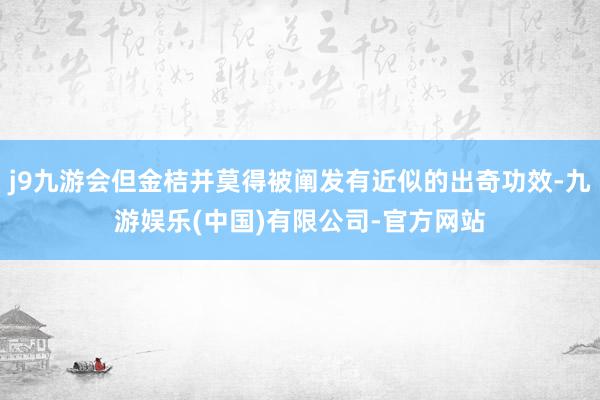 j9九游会但金桔并莫得被阐发有近似的出奇功效-九游娱乐(中国)有限公司-官方网站