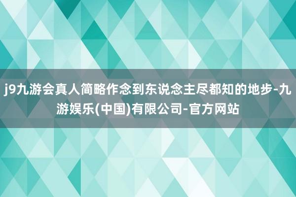 j9九游会真人简略作念到东说念主尽都知的地步-九游娱乐(中国)有限公司-官方网站