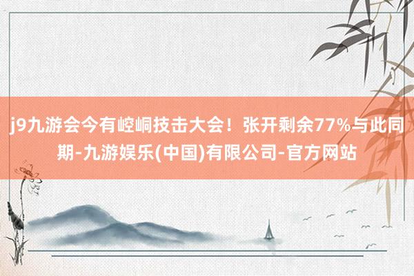j9九游会今有崆峒技击大会！张开剩余77%与此同期-九游娱乐(中国)有限公司-官方网站