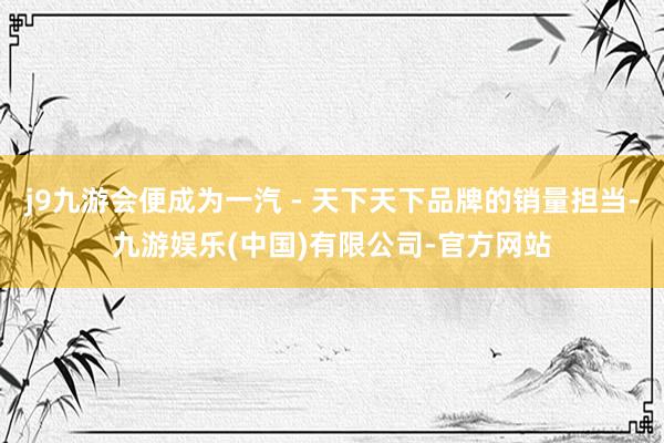 j9九游会便成为一汽 - 天下天下品牌的销量担当-九游娱乐(中国)有限公司-官方网站