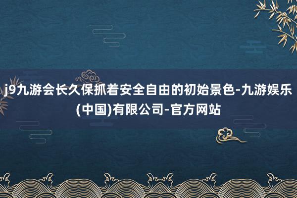 j9九游会长久保抓着安全自由的初始景色-九游娱乐(中国)有限公司-官方网站