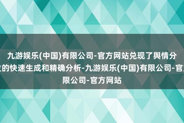 九游娱乐(中国)有限公司-官方网站兑现了舆情分析阐发的快速生成和精确分析-九游娱乐(中国)有限公司-官方网站